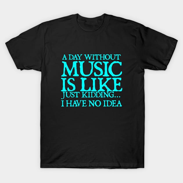 A day without music is like just kidding I have no idea T-Shirt by  hal mafhoum?